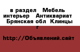  в раздел : Мебель, интерьер » Антиквариат . Брянская обл.,Клинцы г.